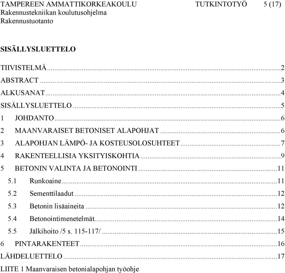 ..7 4 RAKENTEELLISIA YKSITYISKOHTIA...9 5 BETONIN VALINTA JA BETONOINTI...11 5.1 Runkoaine...11 5.2 Sementtilaadut...12 5.3 Betonin lisäaineita.