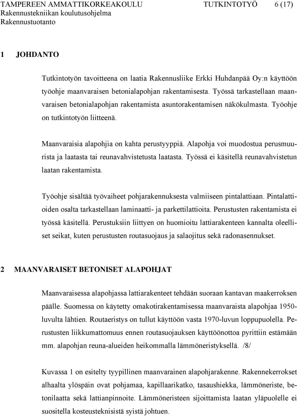 Alapohja voi muodostua perusmuurista ja laatasta tai reunavahvistetusta laatasta. Työssä ei käsitellä reunavahvistetun laatan rakentamista.