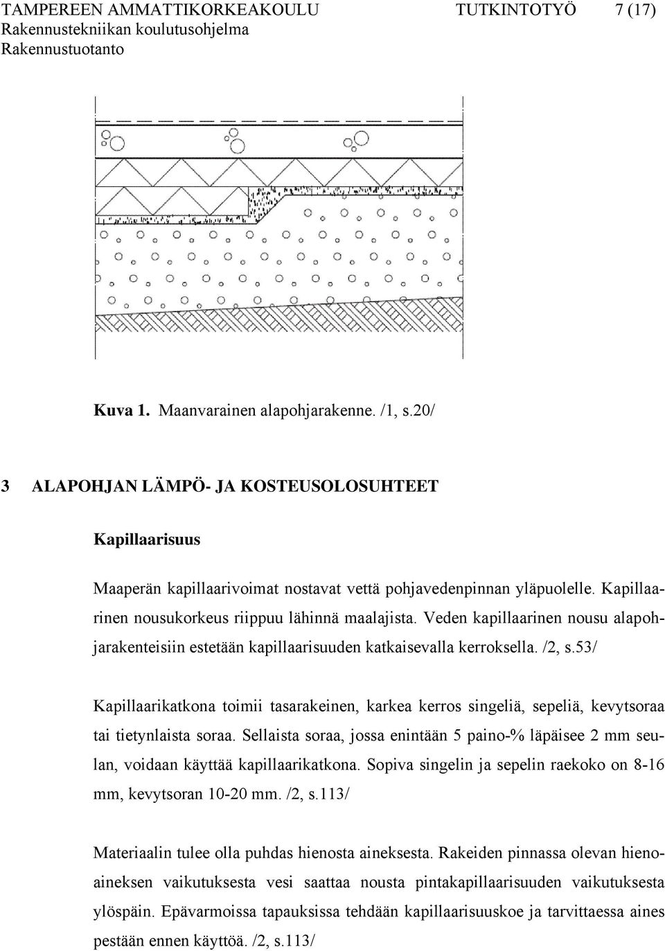 Veden kapillaarinen nousu alapohjarakenteisiin estetään kapillaarisuuden katkaisevalla kerroksella. /2, s.