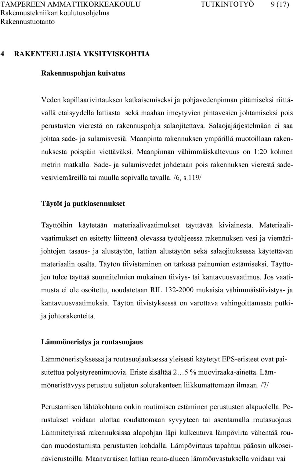 Salaojajärjestelmään ei saa johtaa sade- ja sulamisvesiä. Maanpinta rakennuksen ympärillä muotoillaan rakennuksesta poispäin viettäväksi. Maanpinnan vähimmäiskaltevuus on 1:20 kolmen metrin matkalla.