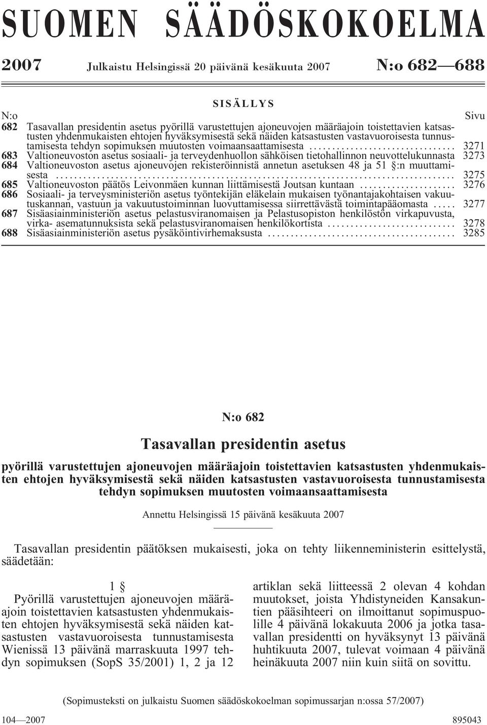 .. 3271 683 Valtioneuvoston asetus sosiaali- ja terveydenhuollon sähköisen tietohallinnon neuvottelukunnasta 3273 684 Valtioneuvoston asetus ajoneuvojen rekisteröinnistä annetun asetuksen 48 ja 51 :n