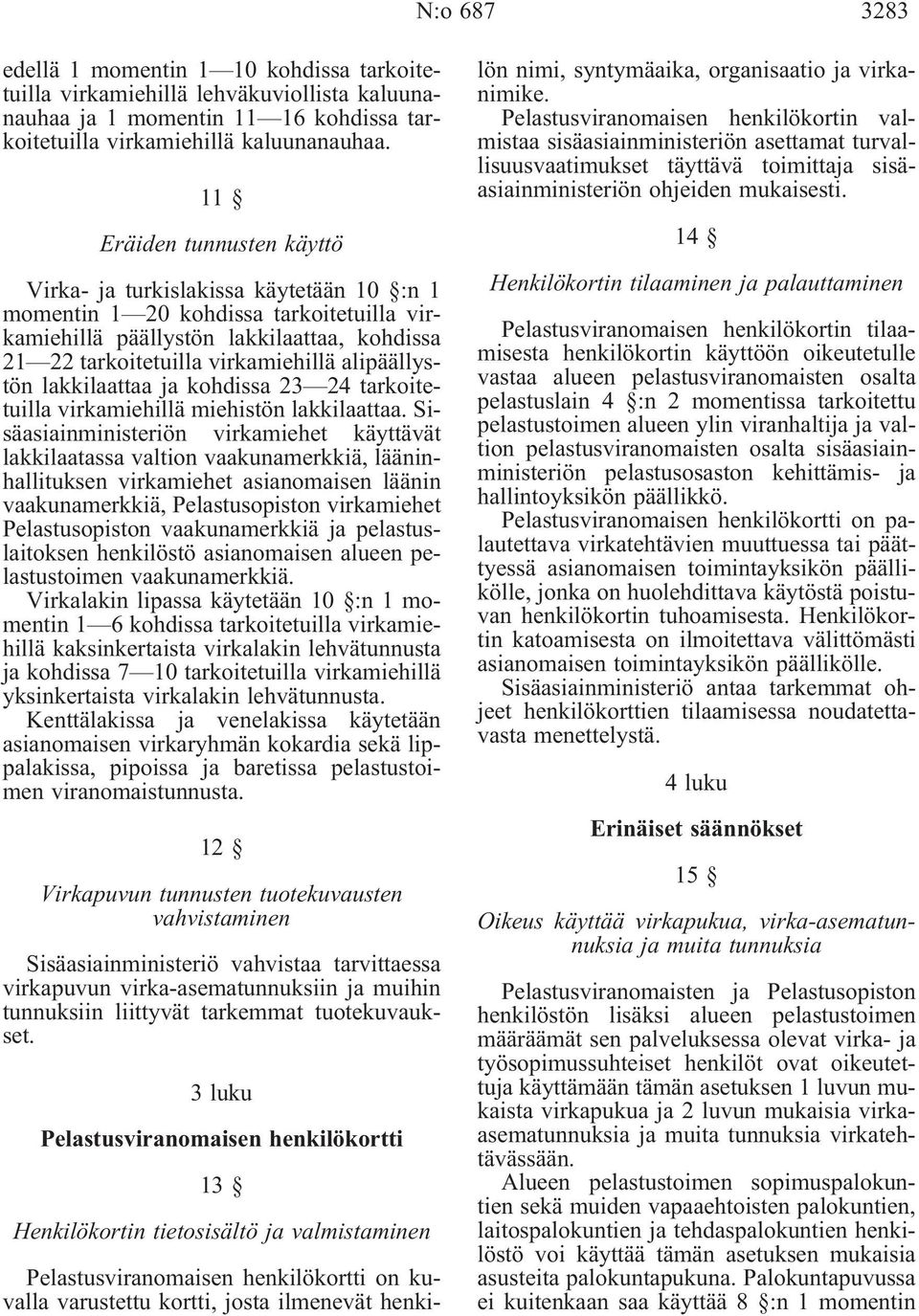 alipäällystön lakkilaattaa ja kohdissa 23 24 tarkoitetuilla virkamiehillä miehistön lakkilaattaa.