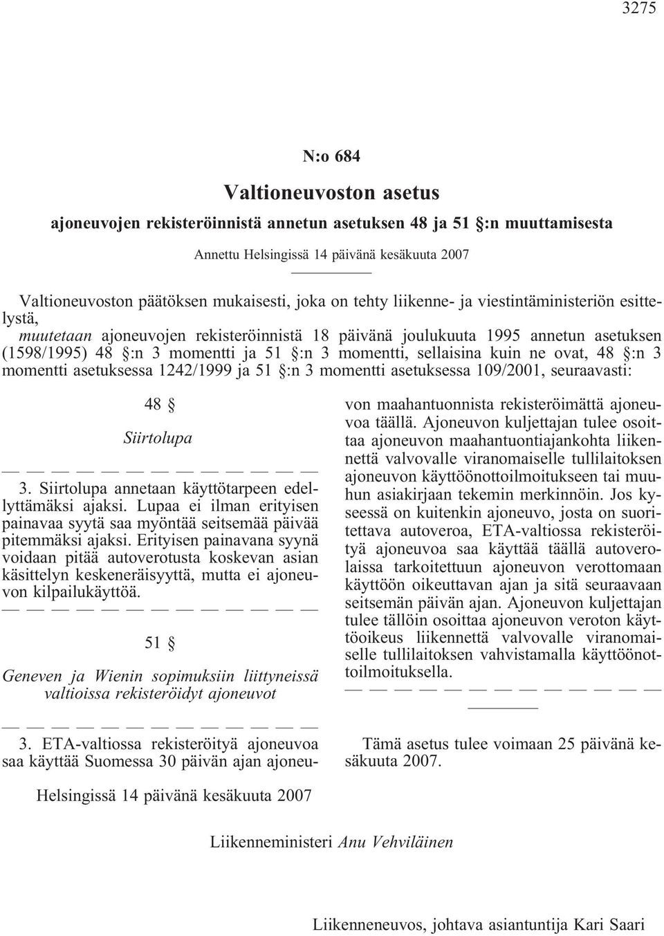 sellaisina kuin ne ovat, 48 :n 3 momentti asetuksessa 1242/1999 ja 51 :n 3 momentti asetuksessa 109/2001, seuraavasti: 48 Siirtolupa 3. Siirtolupa annetaan käyttötarpeen edellyttämäksi ajaksi.