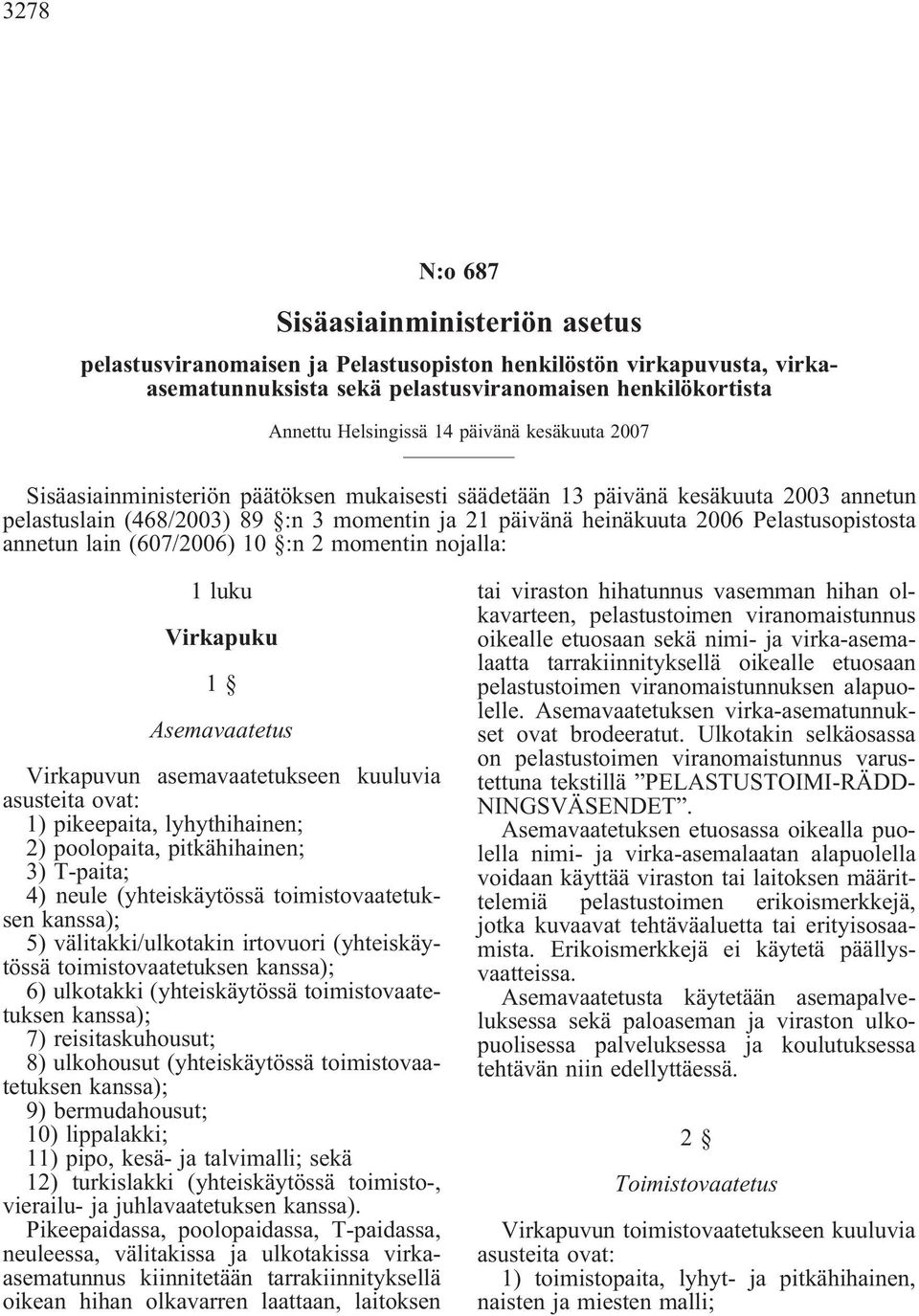 annetun lain (607/2006) 10 :n 2 momentin nojalla: 1 luku Virkapuku 1 Asemavaatetus Virkapuvun asemavaatetukseen kuuluvia asusteita ovat: 1) pikeepaita, lyhythihainen; 2) poolopaita, pitkähihainen; 3)