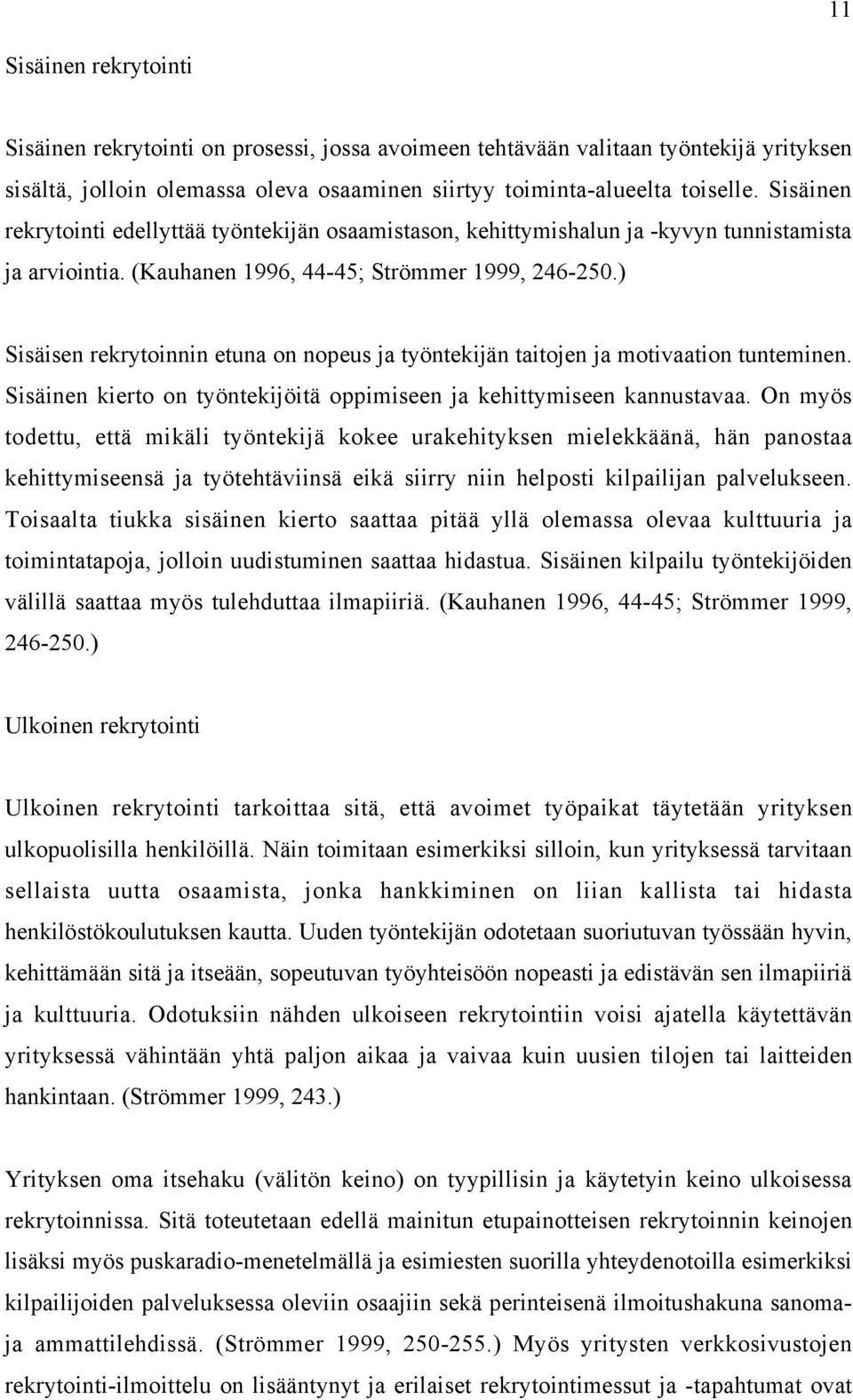 ) Sisäisen rekrytoinnin etuna on nopeus ja työntekijän taitojen ja motivaation tunteminen. Sisäinen kierto on työntekijöitä oppimiseen ja kehittymiseen kannustavaa.