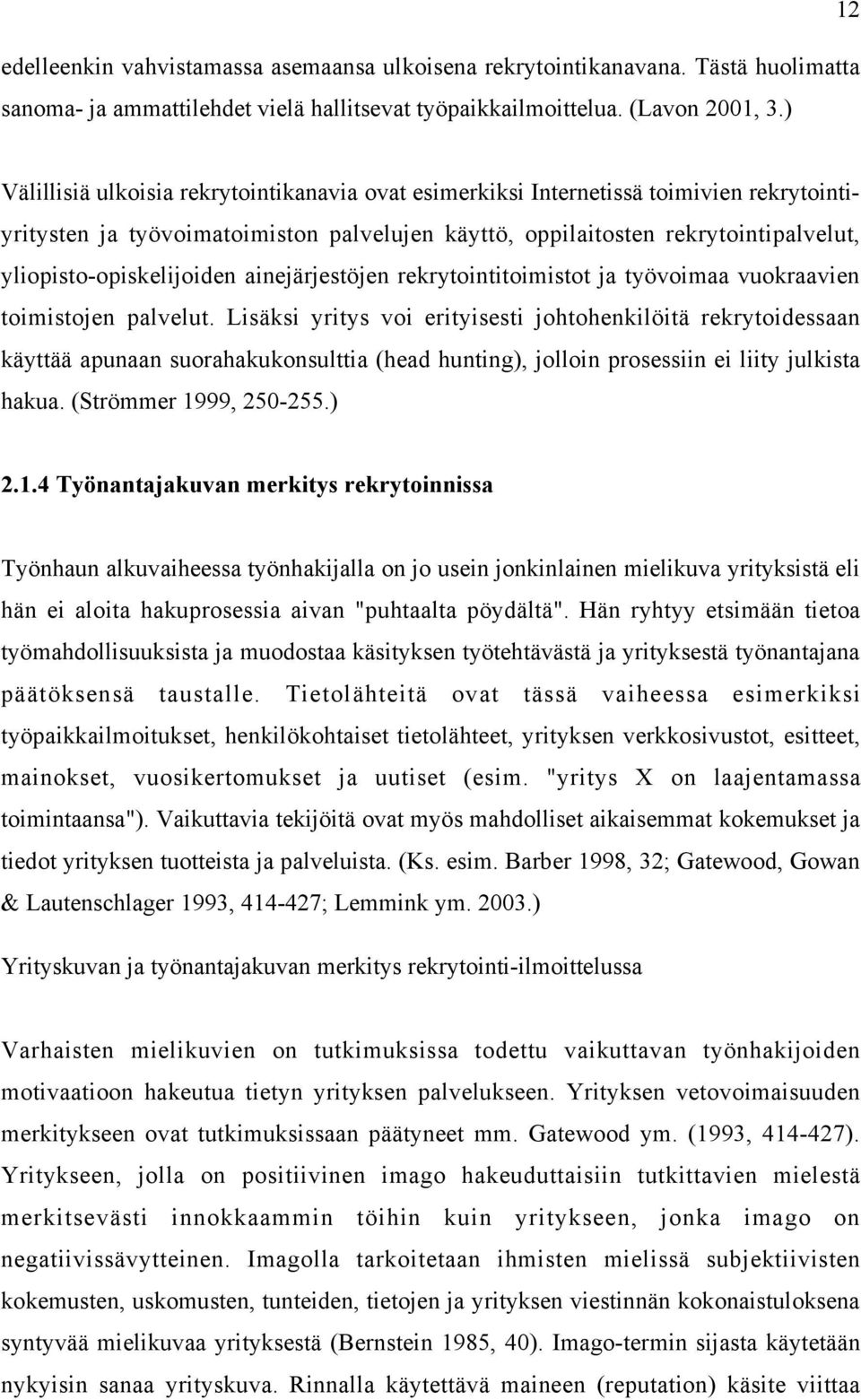 yliopisto-opiskelijoiden ainejärjestöjen rekrytointitoimistot ja työvoimaa vuokraavien toimistojen palvelut.