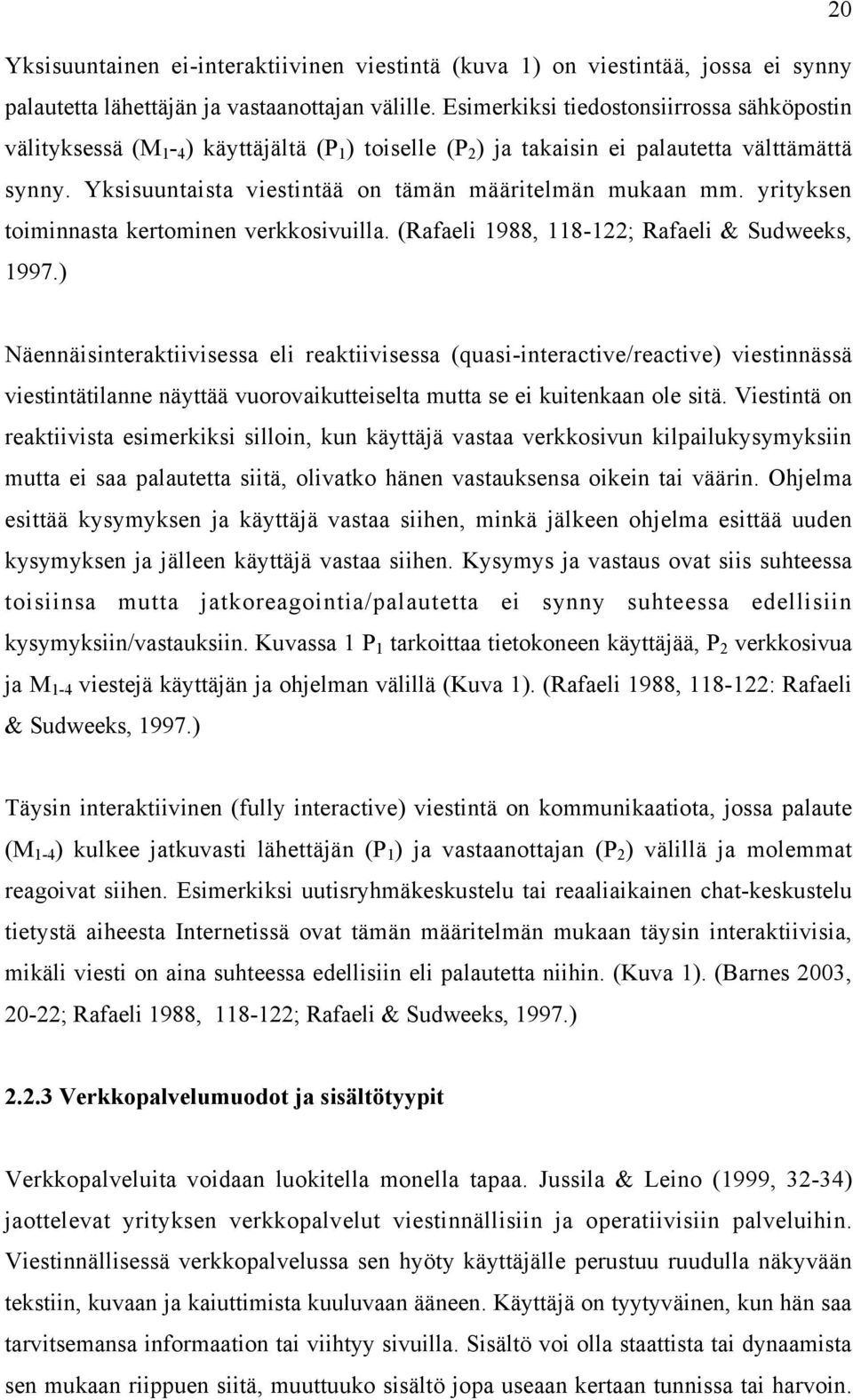 Yksisuuntaista viestintää on tämän määritelmän mukaan mm. yrityksen toiminnasta kertominen verkkosivuilla. (Rafaeli 1988, 118-122; Rafaeli & Sudweeks, 1997.