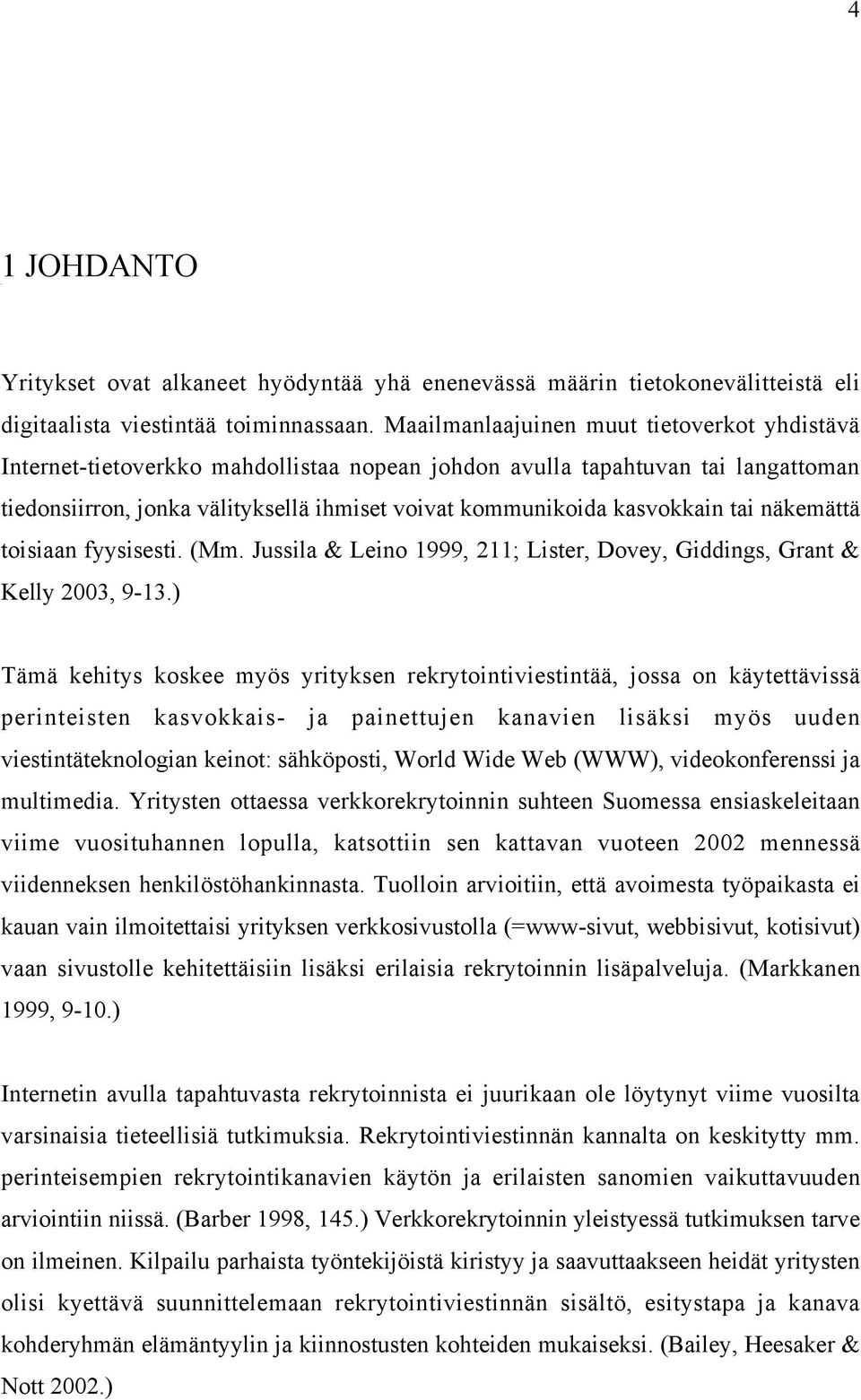 tai näkemättä toisiaan fyysisesti. (Mm. Jussila & Leino 1999, 211; Lister, Dovey, Giddings, Grant & Kelly 2003, 9-13.