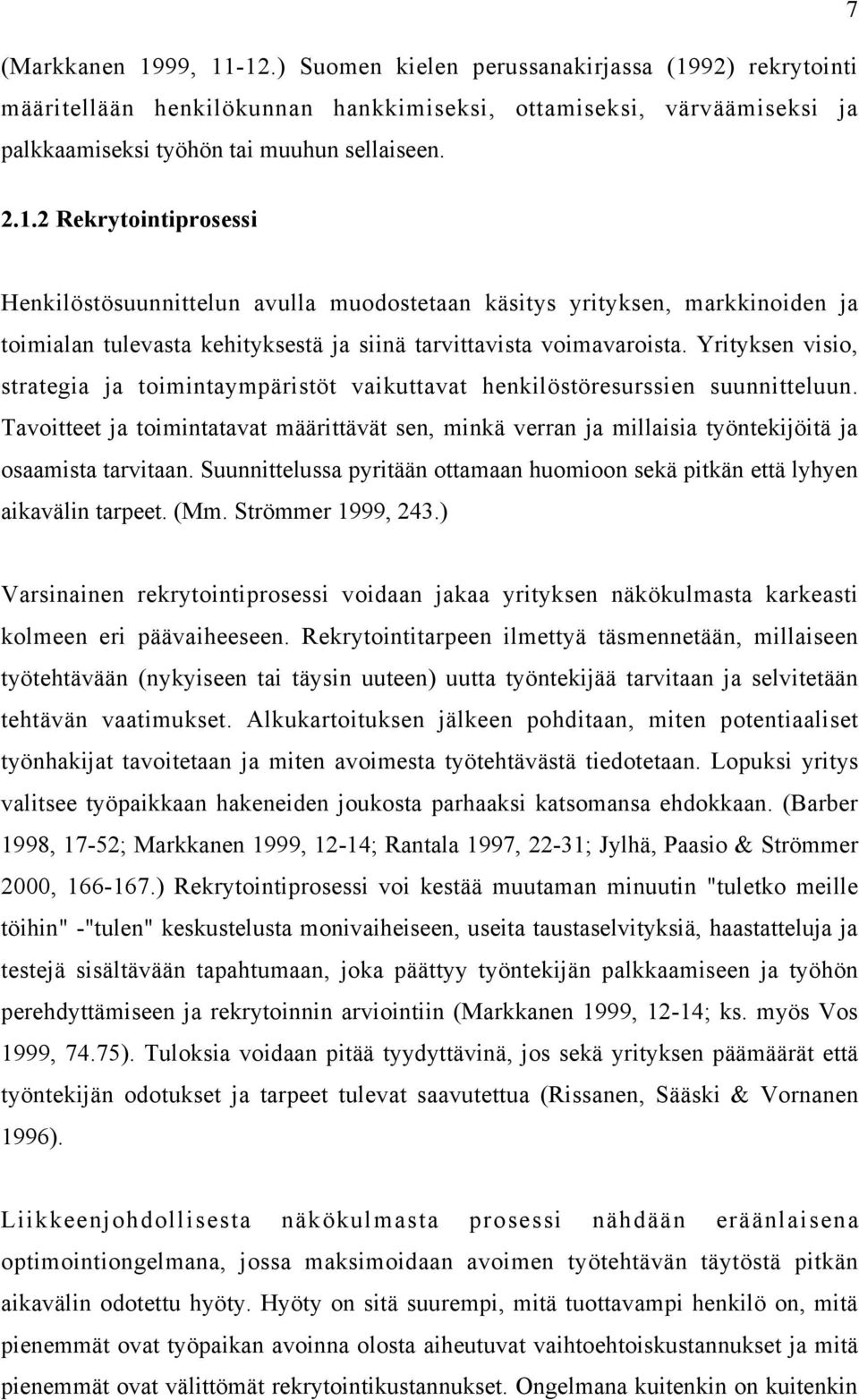 Tavoitteet ja toimintatavat määrittävät sen, minkä verran ja millaisia työntekijöitä ja osaamista tarvitaan. Suunnittelussa pyritään ottamaan huomioon sekä pitkän että lyhyen aikavälin tarpeet. (Mm.