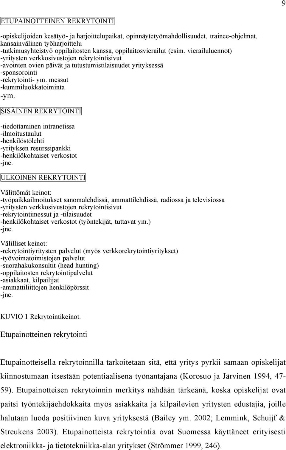 messut -kummiluokkatoiminta -ym. SISÄINEN REKRYTOINTI -tiedottaminen intranetissa -ilmoitustaulut -henkilöstölehti -yrityksen resurssipankki -henkilökohtaiset verkostot -jne.