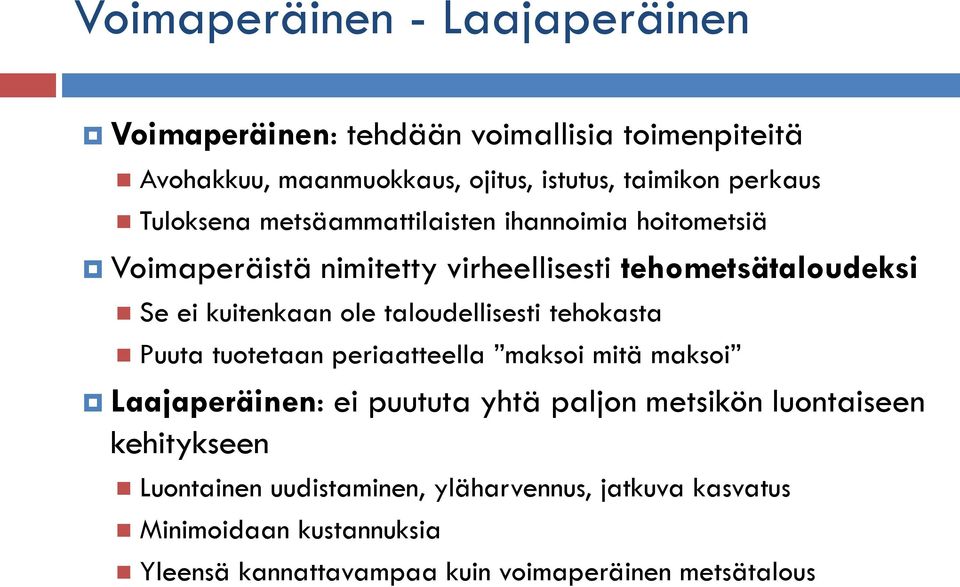 taloudellisesti tehokasta Puuta tuotetaan periaatteella maksoi mitä maksoi Laajaperäinen: ei puututa yhtä paljon metsikön luontaiseen