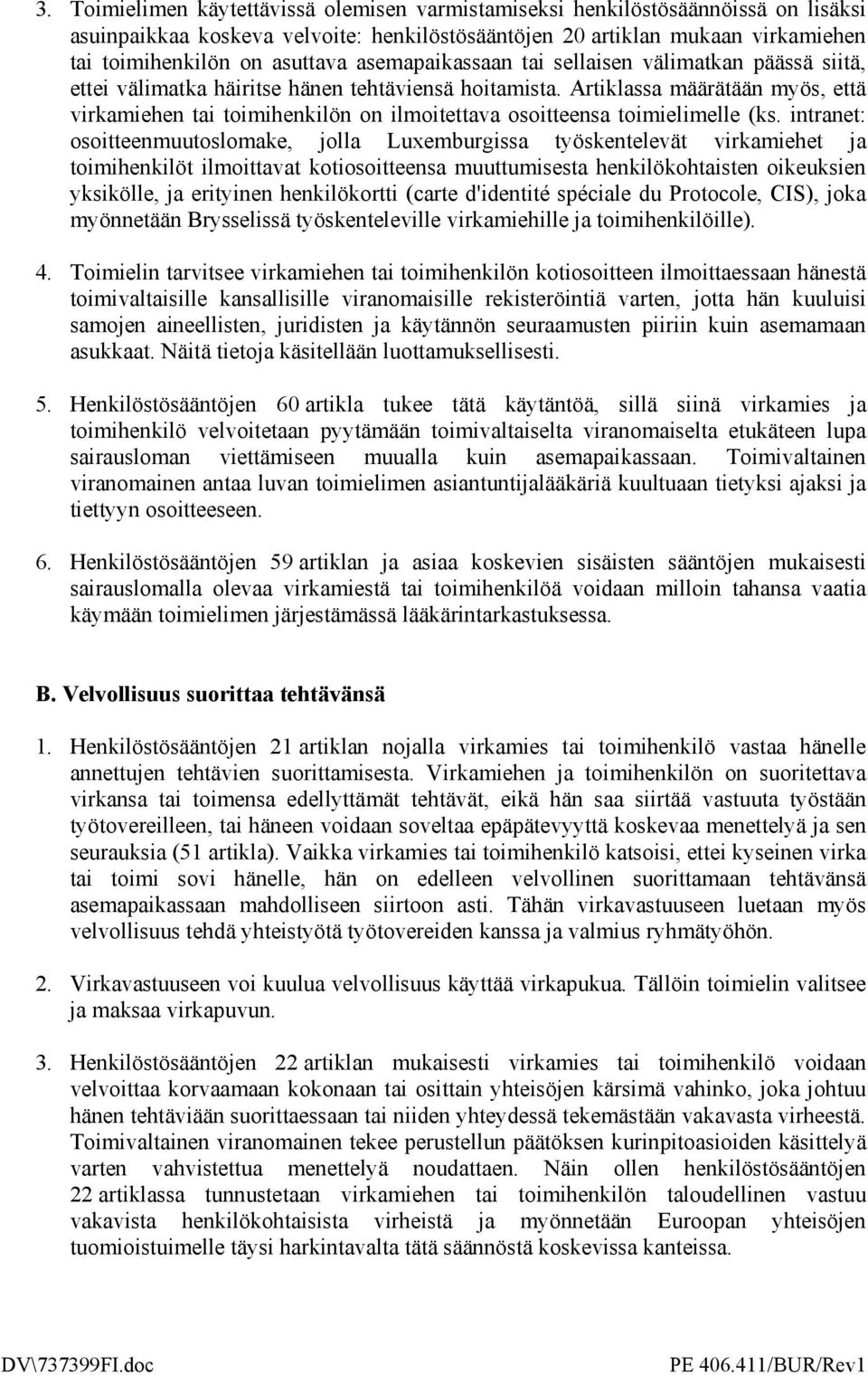 Artiklassa määrätään myös, että virkamiehen tai toimihenkilön on ilmoitettava osoitteensa toimielimelle (ks.