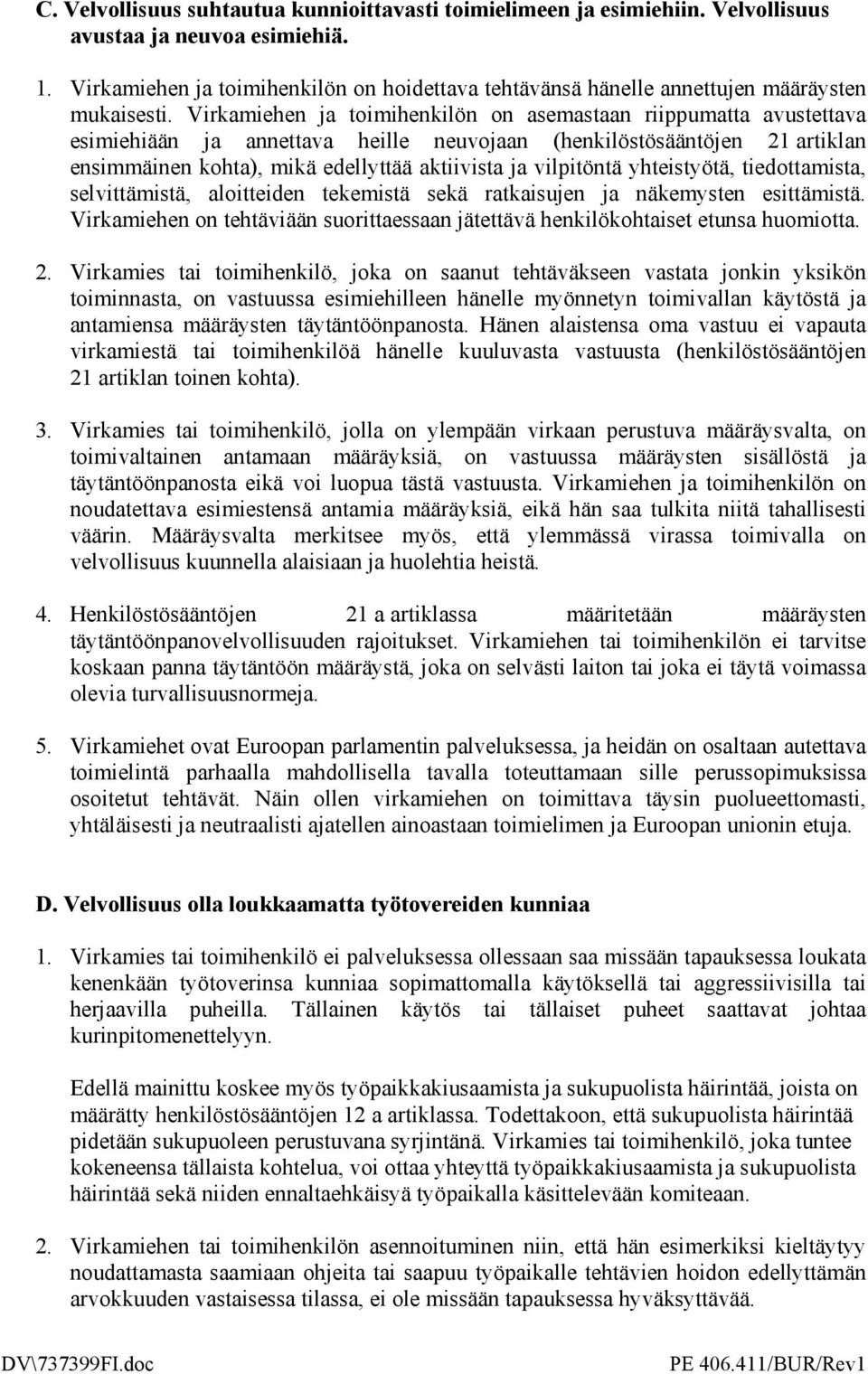 Virkamiehen ja toimihenkilön on asemastaan riippumatta avustettava esimiehiään ja annettava heille neuvojaan (henkilöstösääntöjen 21 artiklan ensimmäinen kohta), mikä edellyttää aktiivista ja