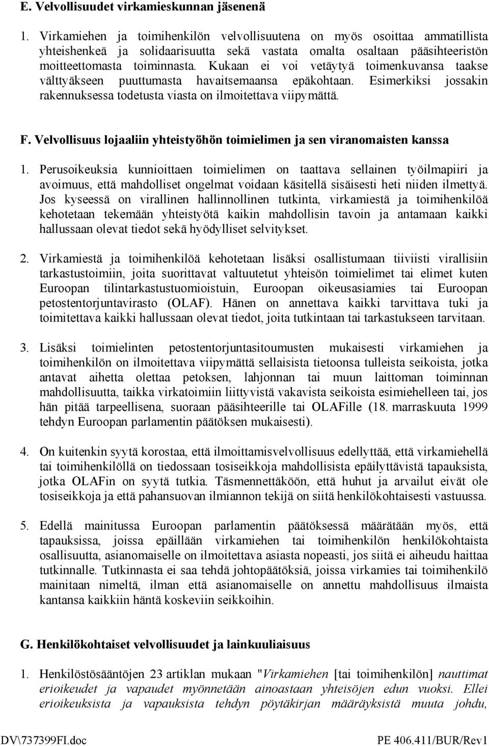 Kukaan ei voi vetäytyä toimenkuvansa taakse välttyäkseen puuttumasta havaitsemaansa epäkohtaan. Esimerkiksi jossakin rakennuksessa todetusta viasta on ilmoitettava viipymättä. F.