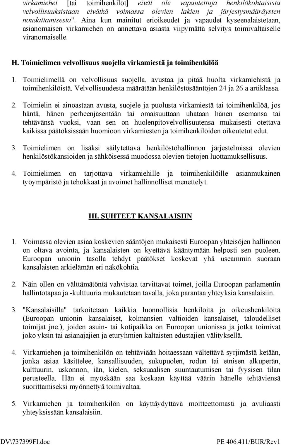 Toimielimen velvollisuus suojella virkamiestä ja toimihenkilöä 1. Toimielimellä on velvollisuus suojella, avustaa ja pitää huolta virkamiehistä ja toimihenkilöistä.