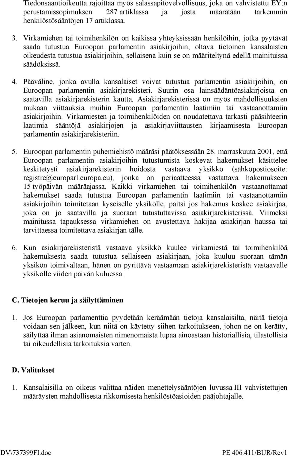 sellaisena kuin se on määriteltynä edellä mainituissa säädöksissä. 4. Pääväline, jonka avulla kansalaiset voivat tutustua parlamentin asiakirjoihin, on Euroopan parlamentin asiakirjarekisteri.