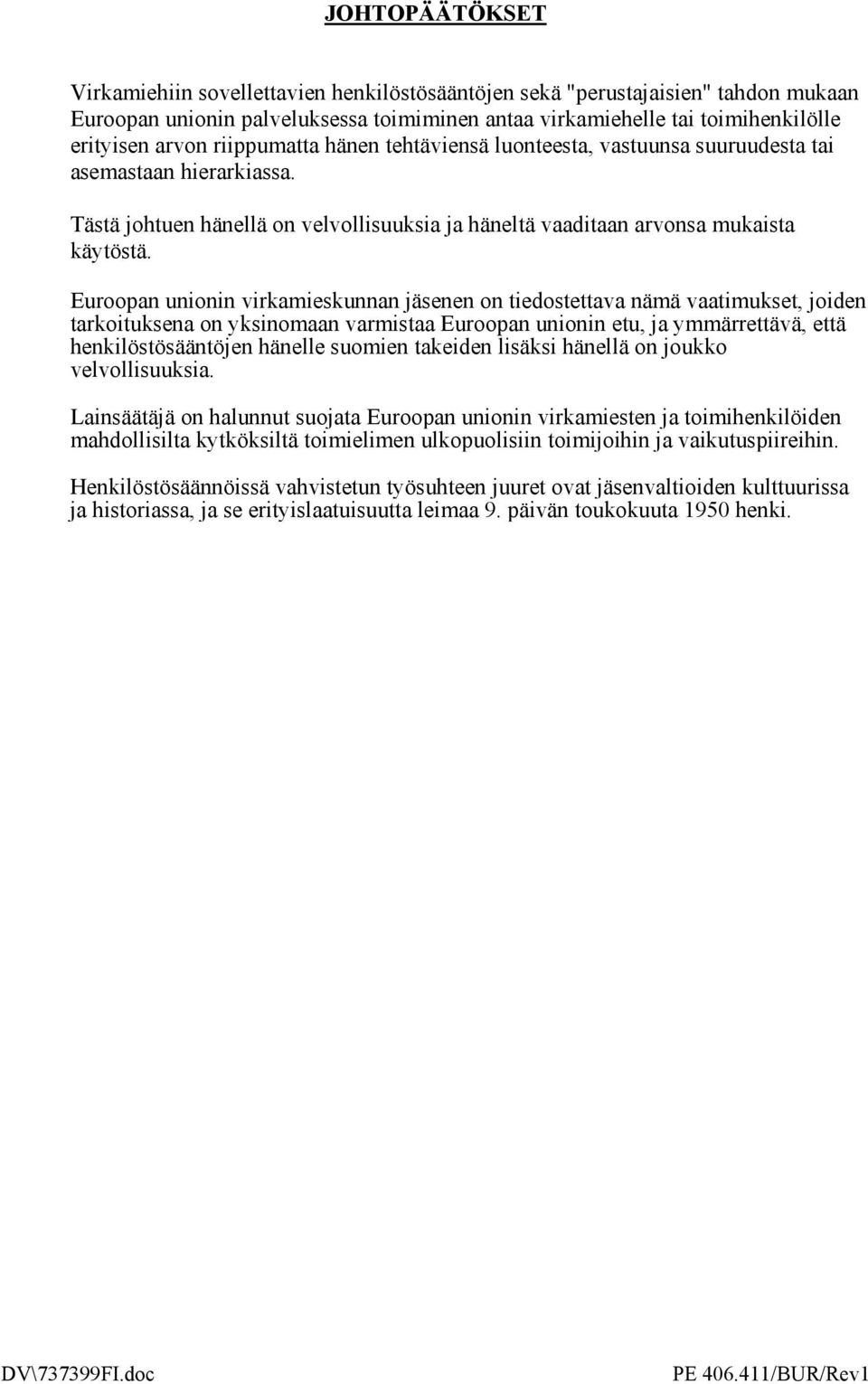 Euroopan unionin virkamieskunnan jäsenen on tiedostettava nämä vaatimukset, joiden tarkoituksena on yksinomaan varmistaa Euroopan unionin etu, ja ymmärrettävä, että henkilöstösääntöjen hänelle