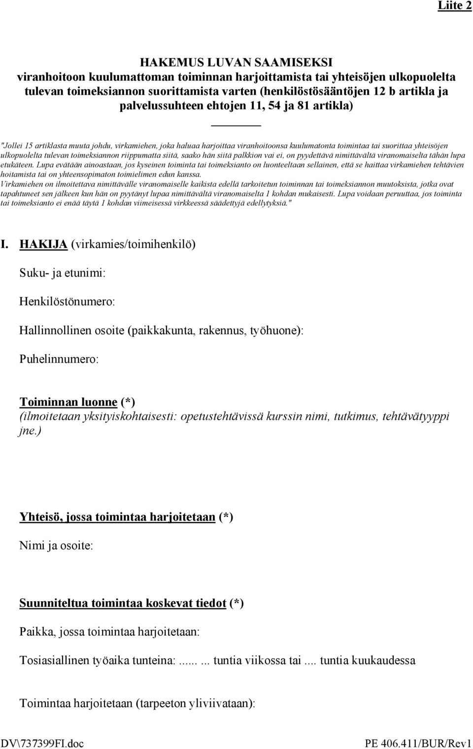 tulevan toimeksiannon riippumatta siitä, saako hän siitä palkkion vai ei, on pyydettävä nimittävältä viranomaiselta tähän lupa etukäteen.