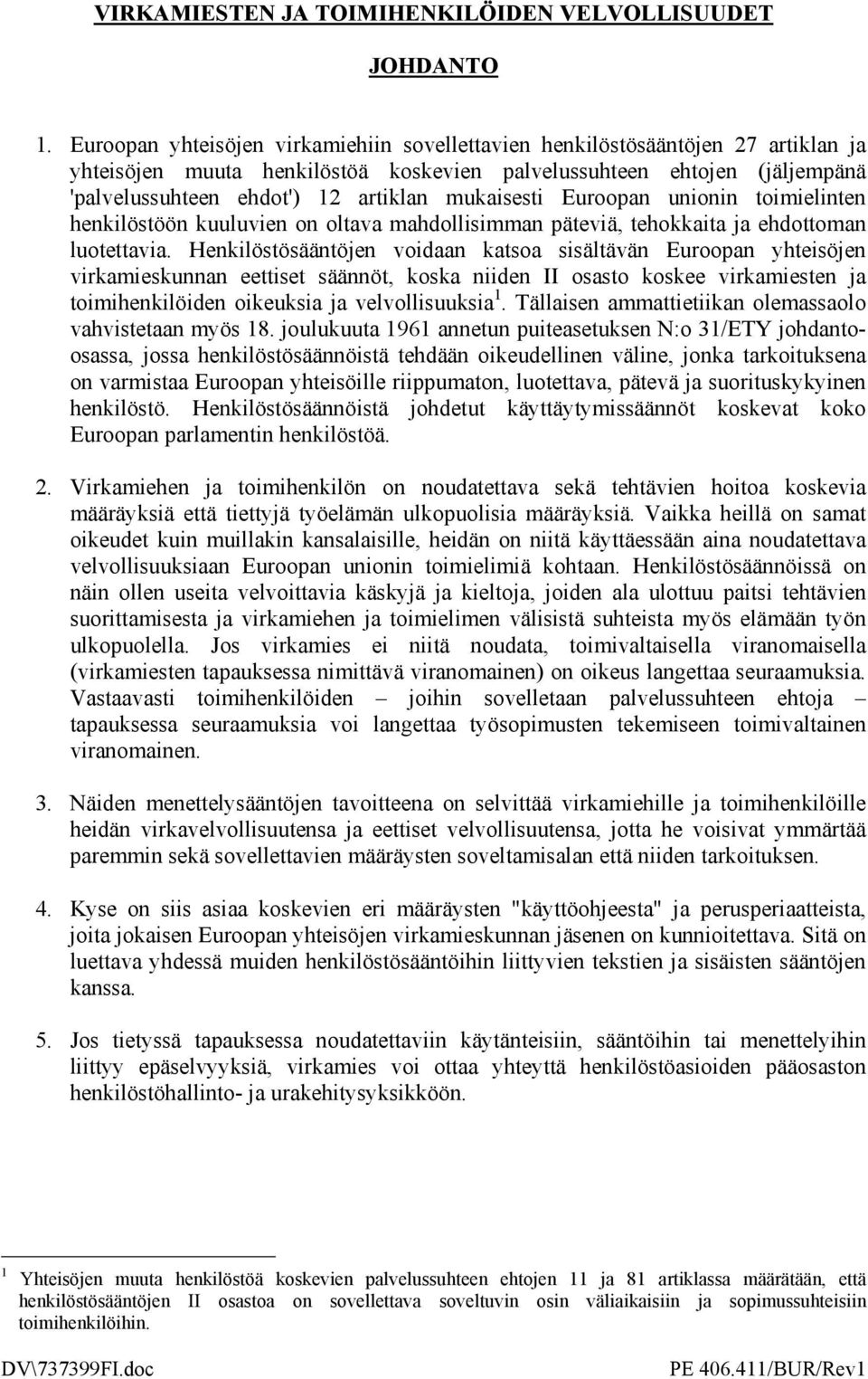 mukaisesti Euroopan unionin toimielinten henkilöstöön kuuluvien on oltava mahdollisimman päteviä, tehokkaita ja ehdottoman luotettavia.