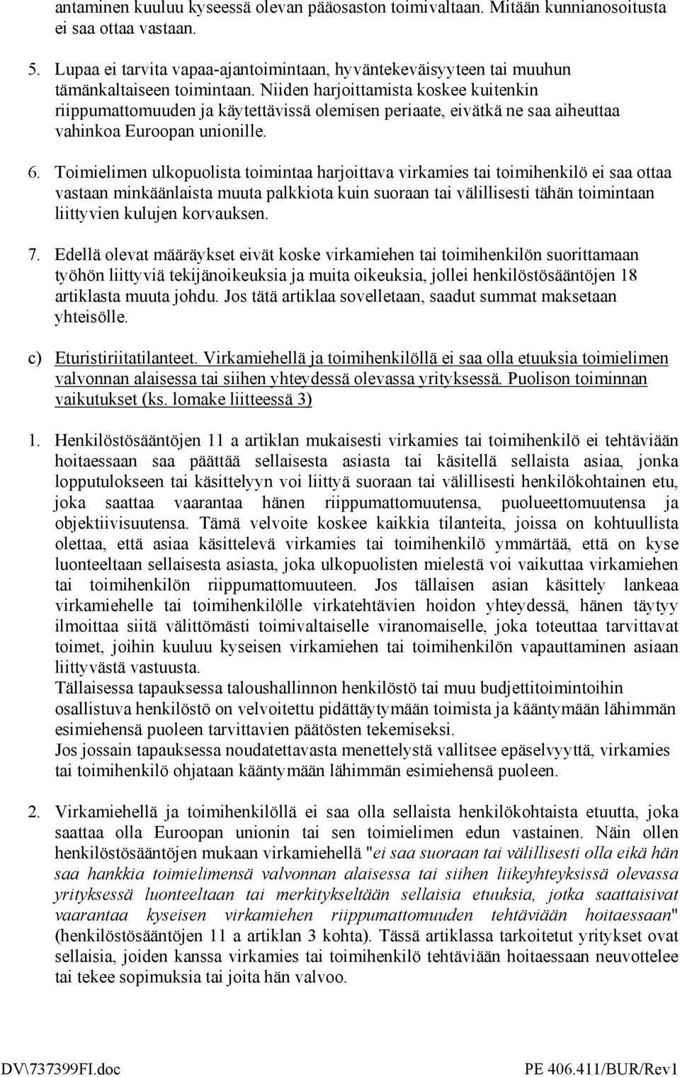 Niiden harjoittamista koskee kuitenkin riippumattomuuden ja käytettävissä olemisen periaate, eivätkä ne saa aiheuttaa vahinkoa Euroopan unionille. 6.