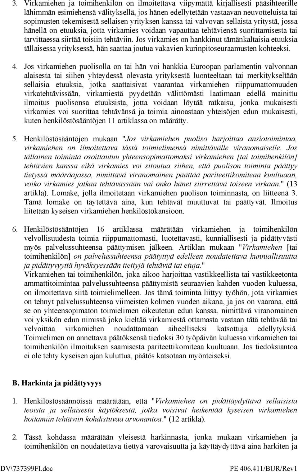 Jos virkamies on hankkinut tämänkaltaisia etuuksia tällaisessa yrityksessä, hän saattaa joutua vakavien kurinpitoseuraamusten kohteeksi. 4.