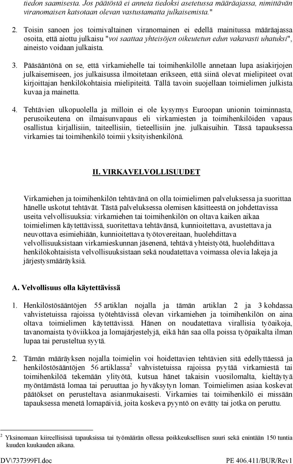 Pääsääntönä on se, että virkamiehelle tai toimihenkilölle annetaan lupa asiakirjojen julkaisemiseen, jos julkaisussa ilmoitetaan erikseen, että siinä olevat mielipiteet ovat kirjoittajan