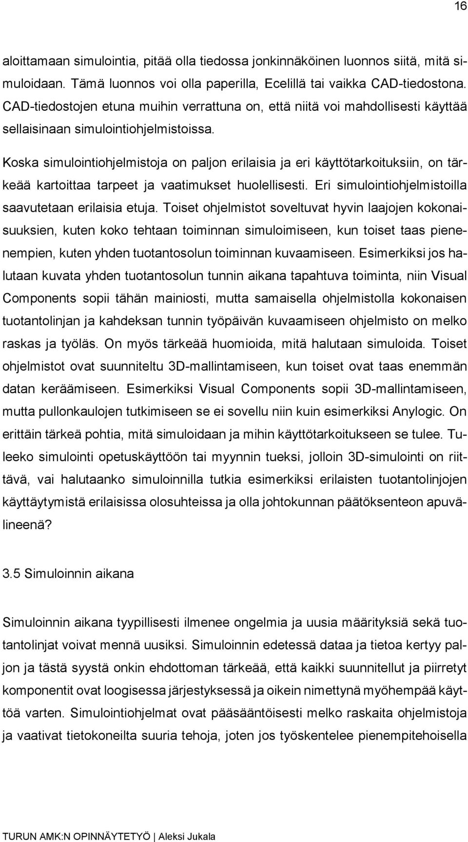 Koska simulointiohjelmistoja on paljon erilaisia ja eri käyttötarkoituksiin, on tärkeää kartoittaa tarpeet ja vaatimukset huolellisesti. Eri simulointiohjelmistoilla saavutetaan erilaisia etuja.