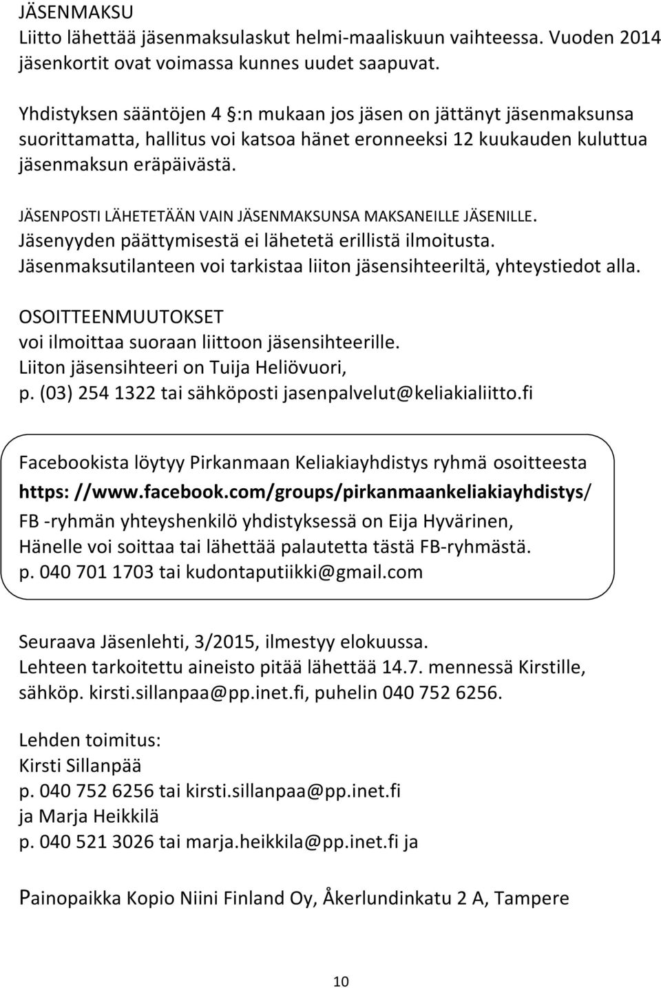 JÄSENPOSTI LÄHETETÄÄN VAIN JÄSENMAKSUNSA MAKSANEILLE JÄSENILLE. Jäsenyyden päättymisestä ei lähetetä erillistä ilmoitusta. Jäsenmaksutilanteen voi tarkistaa liiton jäsensihteeriltä, yhteystiedot alla.