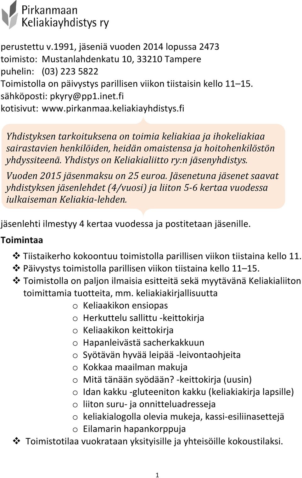 fi Yhdistyksen tarkoituksena on toimia keliakiaa ja ihokeliakiaa sairastavien henkilöiden, heidän omaistensa ja hoitohenkilöstön yhdyssiteenä. Yhdistys on Keliakialiitto ry:n jäsenyhdistys.