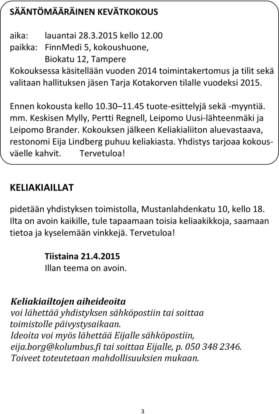 Ennen kokousta kello 10.30 11.45 tuote-esittelyjä sekä -myyntiä. mm. Keskisen Mylly, Pertti Regnell, Leipomo Uusi-lähteenmäki ja Leipomo Brander.