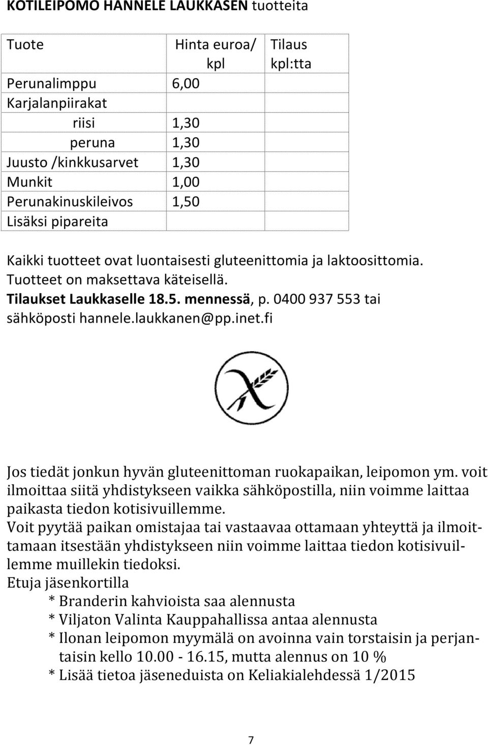 0400 937 553 tai sähköposti hannele.laukkanen@pp.inet.fi Jos tiedät jonkun hyvän gluteenittoman ruokapaikan, leipomon ym.