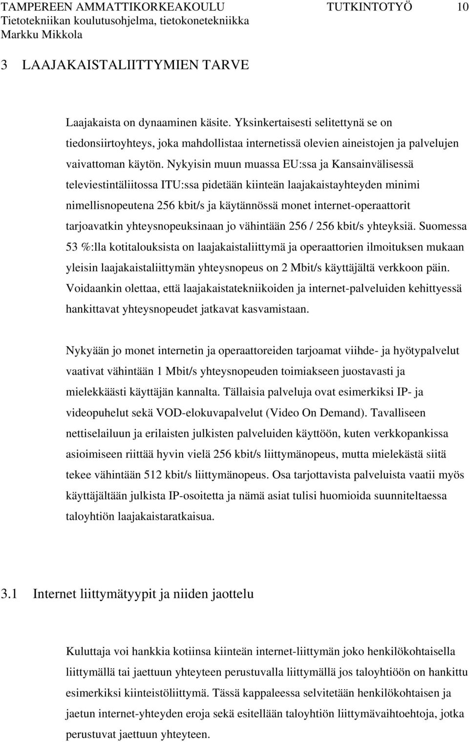 Nykyisin muun muassa EU:ssa ja Kansainvälisessä televiestintäliitossa ITU:ssa pidetään kiinteän laajakaistayhteyden minimi nimellisnopeutena 256 kbit/s ja käytännössä monet internet-operaattorit