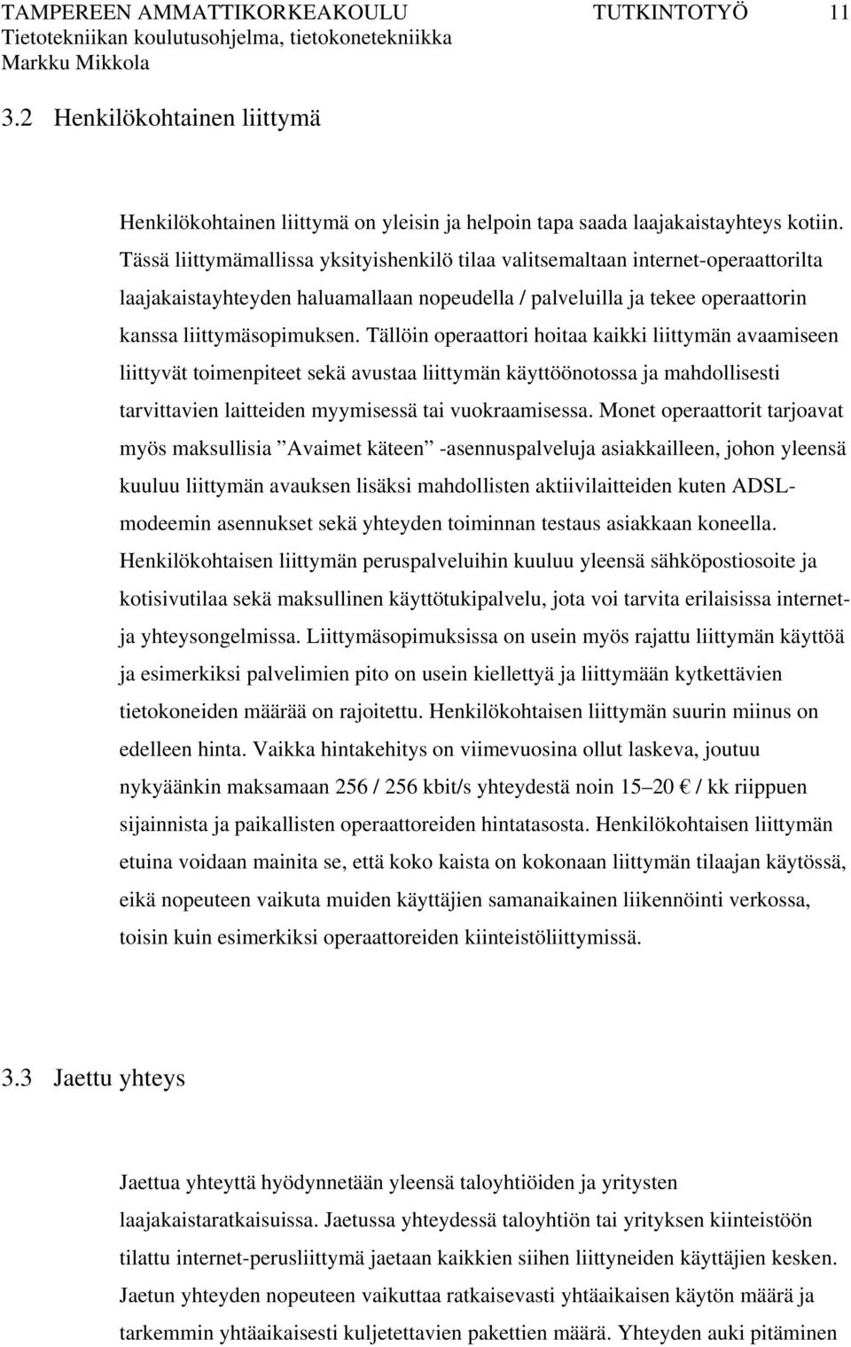 Tällöin operaattori hoitaa kaikki liittymän avaamiseen liittyvät toimenpiteet sekä avustaa liittymän käyttöönotossa ja mahdollisesti tarvittavien laitteiden myymisessä tai vuokraamisessa.