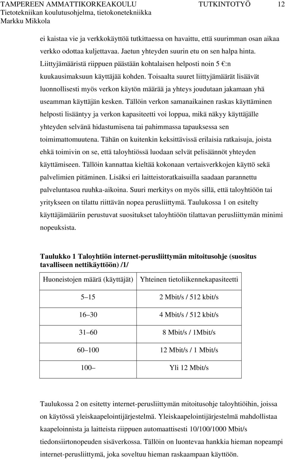 Toisaalta suuret liittyjämäärät lisäävät luonnollisesti myös verkon käytön määrää ja yhteys joudutaan jakamaan yhä useamman käyttäjän kesken.