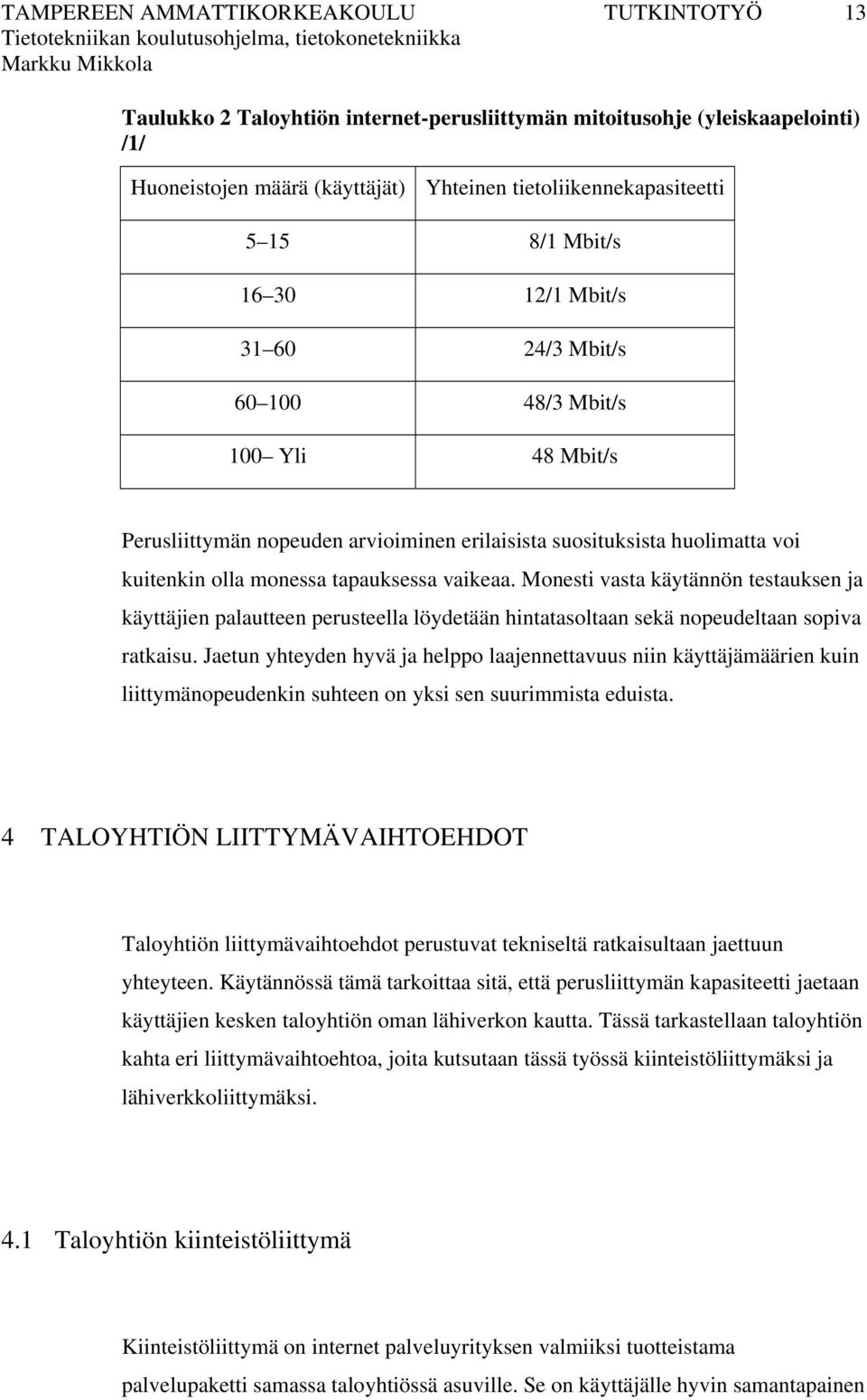 Monesti vasta käytännön testauksen ja käyttäjien palautteen perusteella löydetään hintatasoltaan sekä nopeudeltaan sopiva ratkaisu.