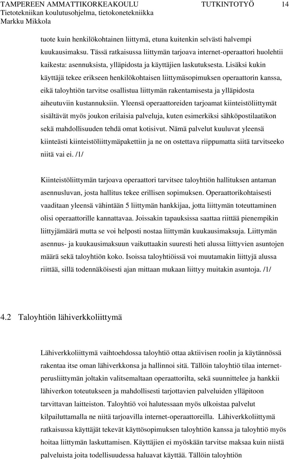 Lisäksi kukin käyttäjä tekee erikseen henkilökohtaisen liittymäsopimuksen operaattorin kanssa, eikä taloyhtiön tarvitse osallistua liittymän rakentamisesta ja ylläpidosta aiheutuviin kustannuksiin.