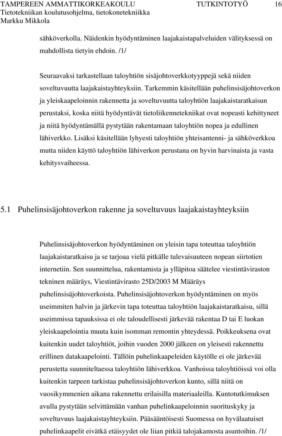 Tarkemmin käsitellään puhelinsisäjohtoverkon ja yleiskaapeloinnin rakennetta ja soveltuvuutta taloyhtiön laajakaistaratkaisun perustaksi, koska niitä hyödyntävät tietoliikennetekniikat ovat nopeasti