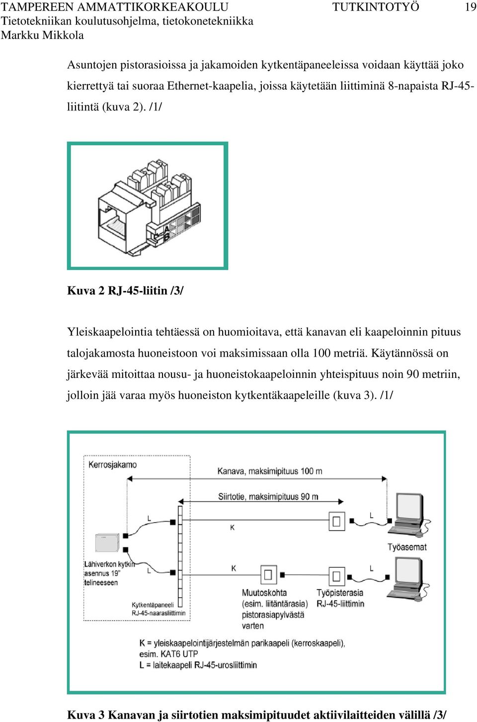 /1/ Kuva 2 RJ-45-liitin /3/ Yleiskaapelointia tehtäessä on huomioitava, että kanavan eli kaapeloinnin pituus talojakamosta huoneistoon voi