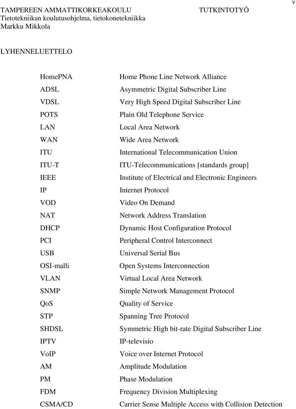 [standards group] Institute of Electrical and Electronic Engineers Internet Protocol Video On Demand Network Address Translation Dynamic Host Configuration Protocol Peripheral Control Interconnect