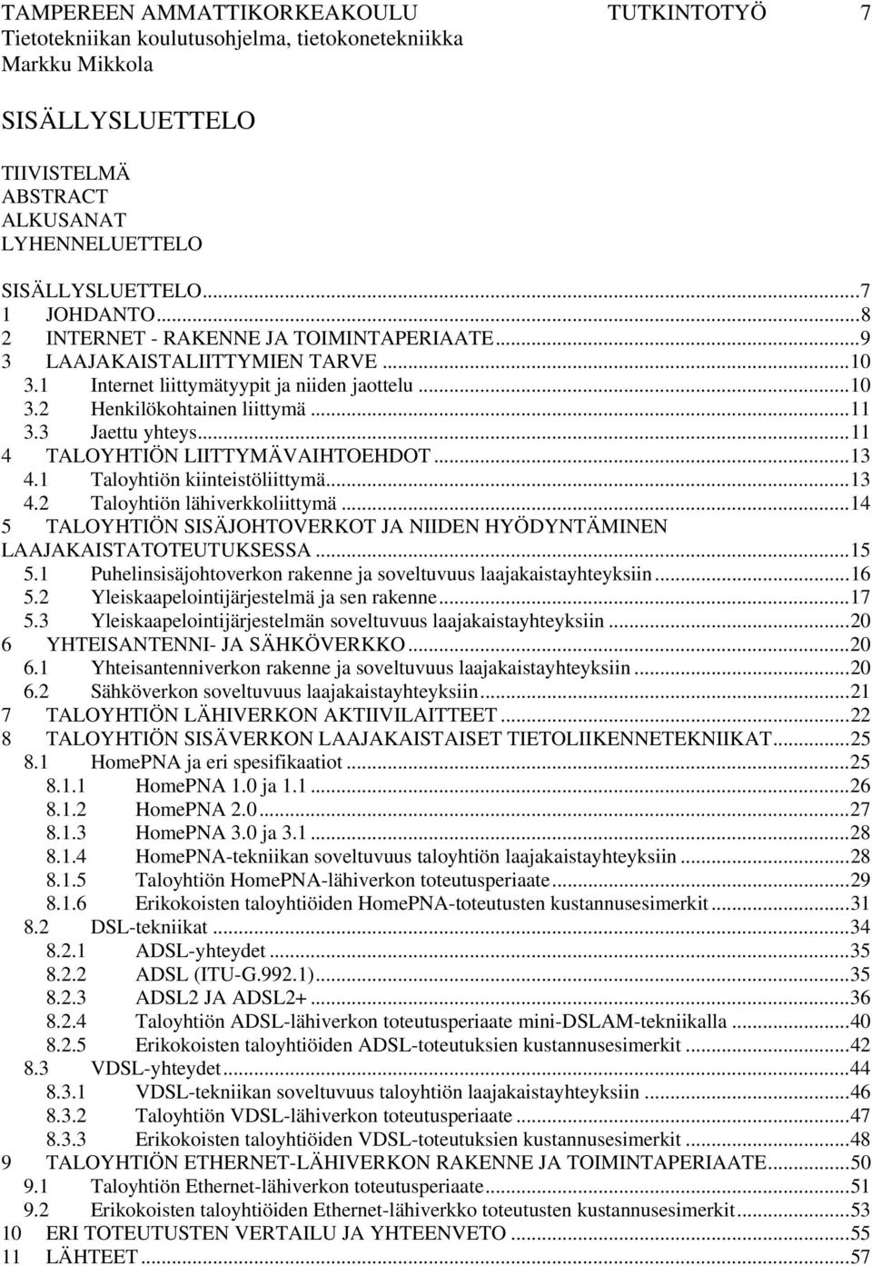 ..14 5 TALOYHTIÖN SISÄJOHTOVERKOT JA NIIDEN HYÖDYNTÄMINEN LAAJAKAISTATOTEUTUKSESSA...15 5.1 Puhelinsisäjohtoverkon rakenne ja soveltuvuus laajakaistayhteyksiin...16 5.