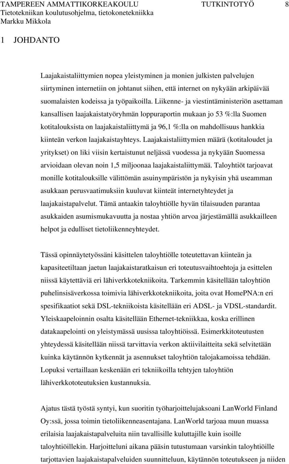 Liikenne- ja viestintäministeriön asettaman kansallisen laajakaistatyöryhmän loppuraportin mukaan jo 53 %:lla Suomen kotitalouksista on laajakaistaliittymä ja 96,1 %:lla on mahdollisuus hankkia