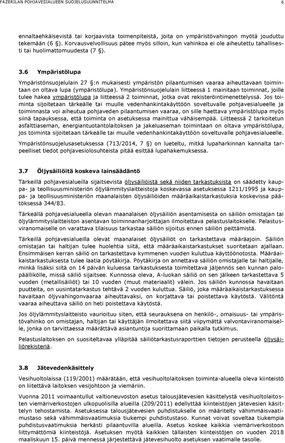 6 Ympäristölupa Ympäristönsuojelulain 27 :n mukaisesti ympäristön pilaantumisen vaaraa aiheuttavaan toimintaan on oltava lupa (ympäristölupa).