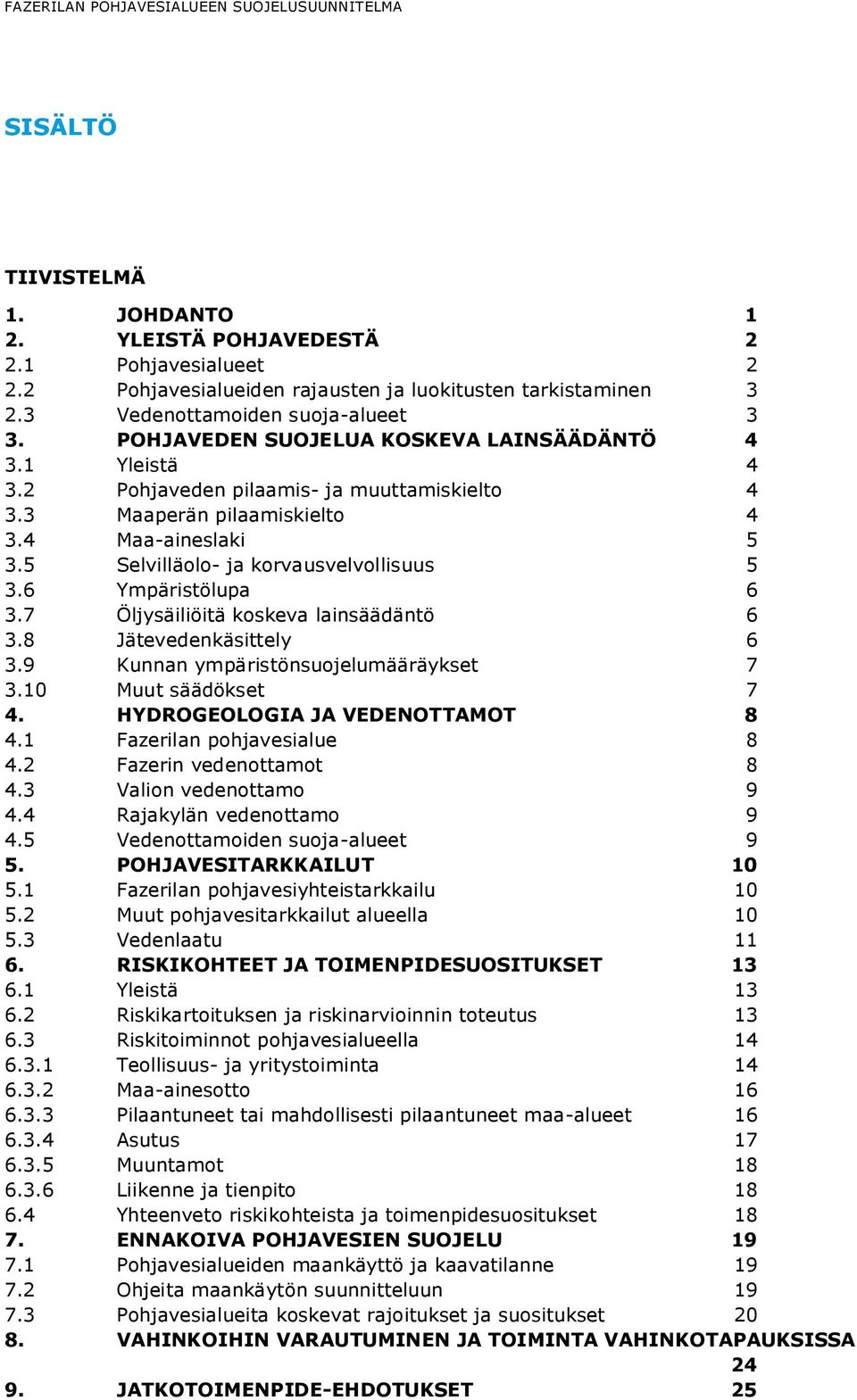 5 Selvilläolo- ja korvausvelvollisuus 5 3.6 Ympäristölupa 6 3.7 Öljysäiliöitä koskeva lainsäädäntö 6 3.8 Jätevedenkäsittely 6 3.9 Kunnan ympäristönsuojelumääräykset 7 3.10 Muut säädökset 7 4.