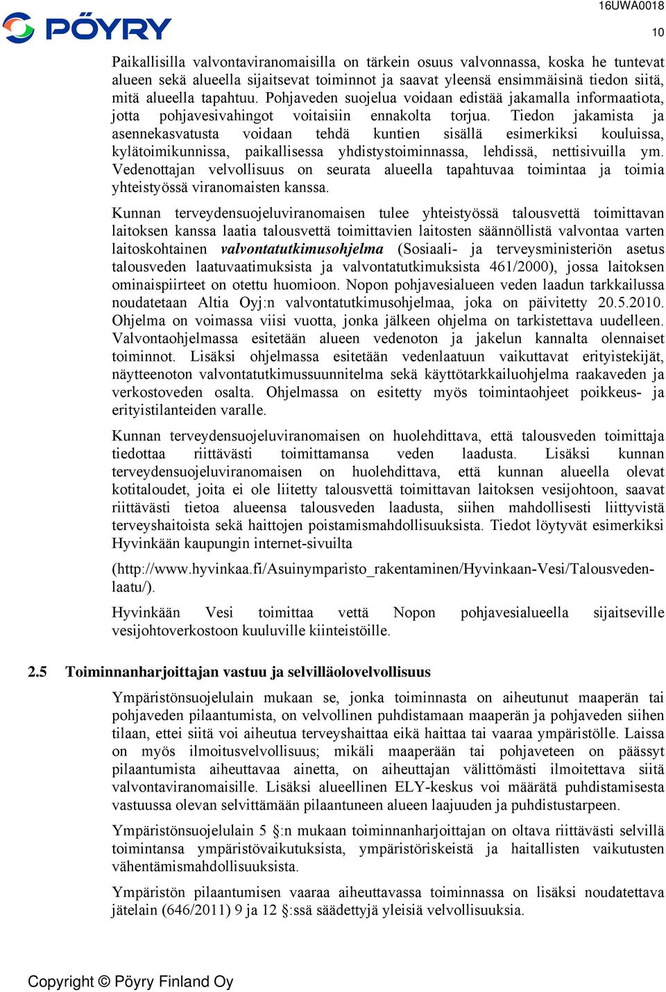 Tiedon jakamista ja asennekasvatusta voidaan tehdä kuntien sisällä esimerkiksi kouluissa, kylätoimikunnissa, paikallisessa yhdistystoiminnassa, lehdissä, nettisivuilla ym.