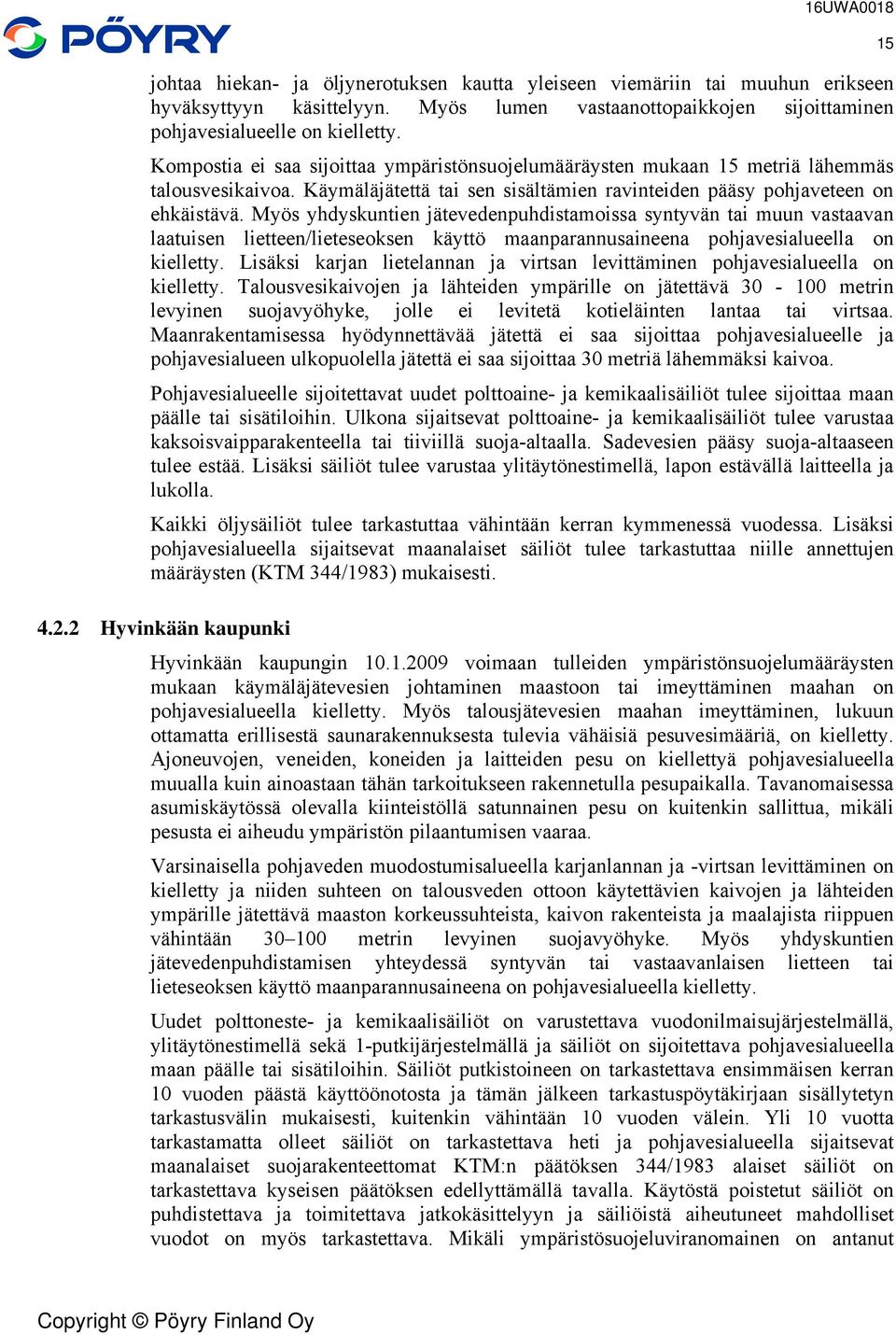 Myös yhdyskuntien jätevedenpuhdistamoissa syntyvän tai muun vastaavan laatuisen lietteen/lieteseoksen käyttö maanparannusaineena pohjavesialueella on kielletty.