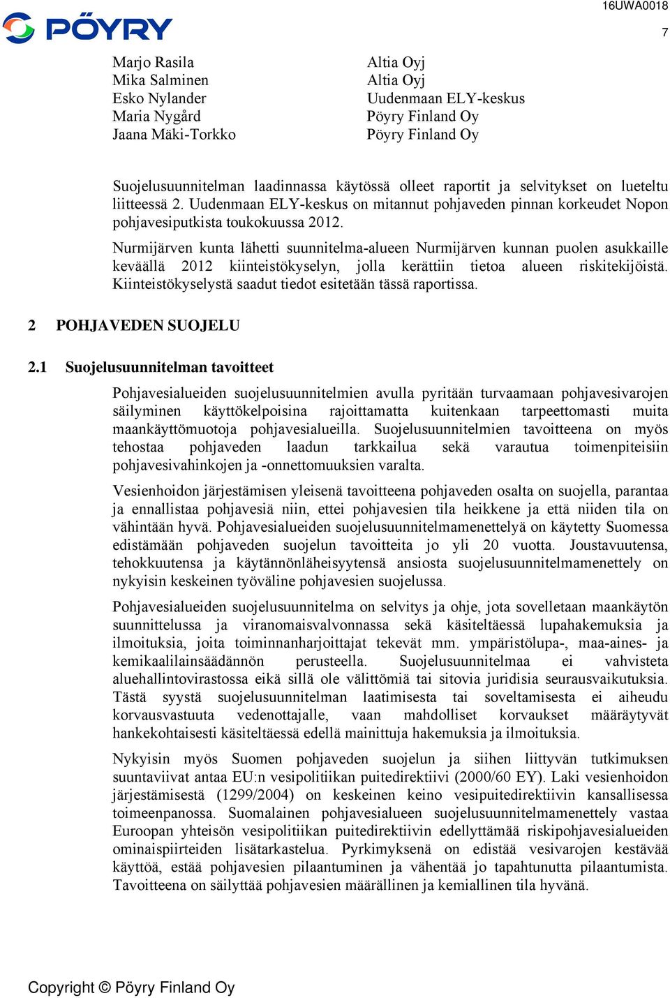 Nurmijärven kunta lähetti suunnitelma-alueen Nurmijärven kunnan puolen asukkaille keväällä 2012 kiinteistökyselyn, jolla kerättiin tietoa alueen riskitekijöistä.