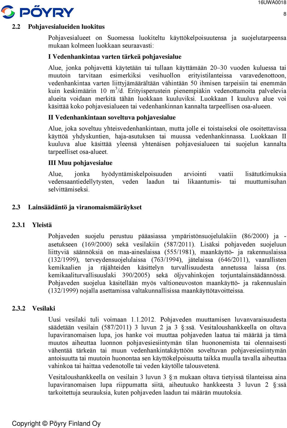 liittyjämäärältään vähintään 50 ihmisen tarpeisiin tai enemmän kuin keskimäärin 10 m 3 /d. Erityisperustein pienempiäkin vedenottamoita palvelevia alueita voidaan merkitä tähän luokkaan kuuluviksi.