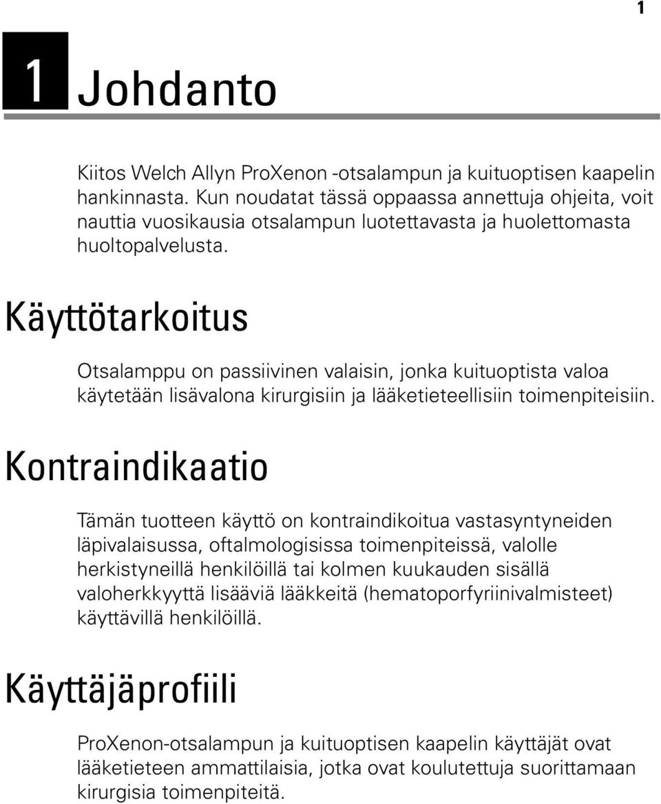 Käyttötarkoitus Otsalamppu on passiivinen valaisin, jonka kuituoptista valoa käytetään lisävalona kirurgisiin ja lääketieteellisiin toimenpiteisiin.