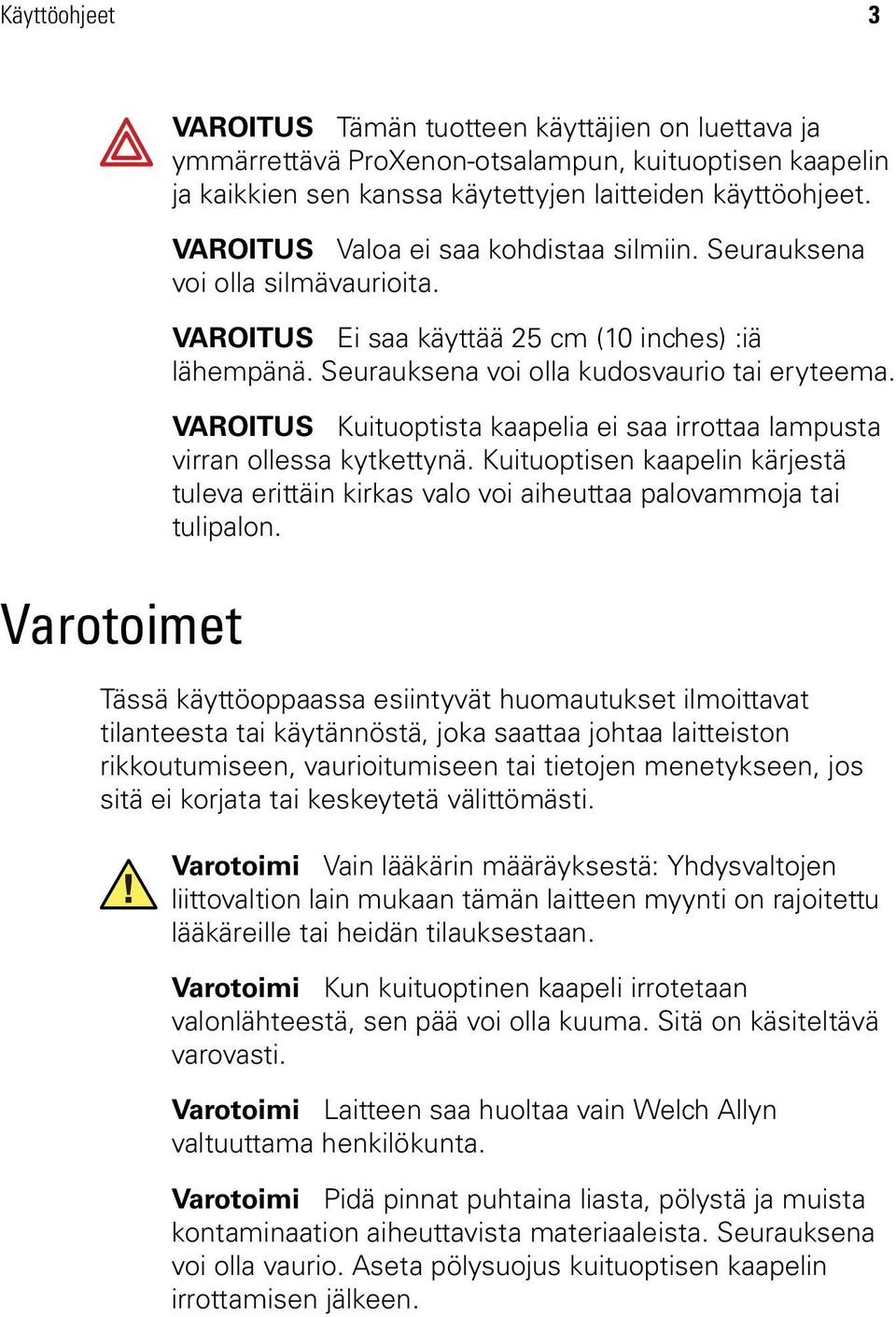 VAROITUS Kuituoptista kaapelia ei saa irrottaa lampusta virran ollessa kytkettynä. Kuituoptisen kaapelin kärjestä tuleva erittäin kirkas valo voi aiheuttaa palovammoja tai tulipalon.