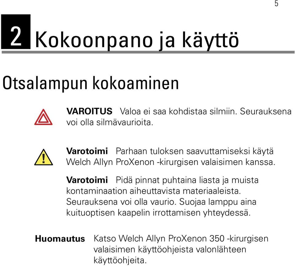 Varotoimi Pidä pinnat puhtaina liasta ja muista kontaminaation aiheuttavista materiaaleista. Seurauksena voi olla vaurio.